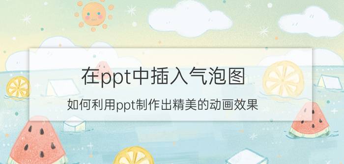 在ppt中插入气泡图 如何利用ppt制作出精美的动画效果？